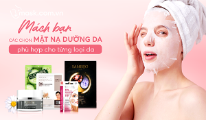 Mách bạn các chọn mặt nạ dưỡng da phù hợp cho từng loại da